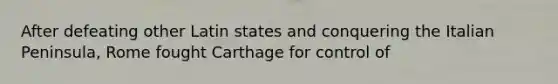 After defeating other Latin states and conquering the Italian Peninsula, Rome fought Carthage for control of