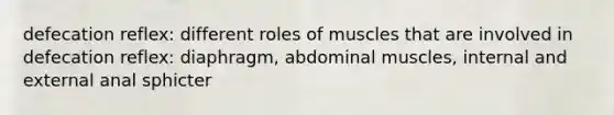 defecation reflex: different roles of muscles that are involved in defecation reflex: diaphragm, abdominal muscles, internal and external anal sphicter