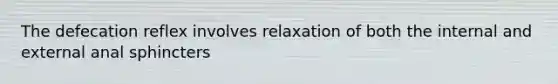 The defecation reflex involves relaxation of both the internal and external anal sphincters