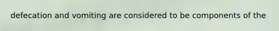 defecation and vomiting are considered to be components of the