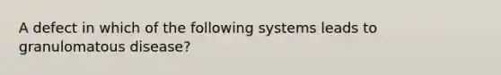 A defect in which of the following systems leads to granulomatous disease?