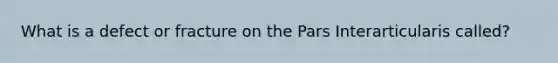 What is a defect or fracture on the Pars Interarticularis called?