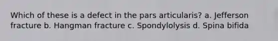 Which of these is a defect in the pars articularis? a. Jefferson fracture b. Hangman fracture c. Spondylolysis d. Spina bifida