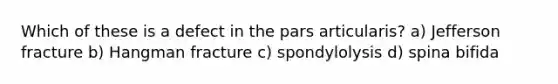 Which of these is a defect in the pars articularis? a) Jefferson fracture b) Hangman fracture c) spondylolysis d) spina bifida