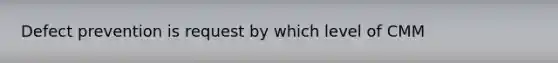 Defect prevention is request by which level of CMM