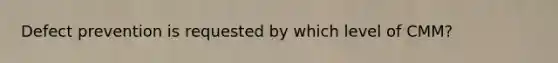 Defect prevention is requested by which level of CMM?