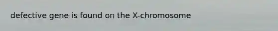 defective gene is found on the X-chromosome