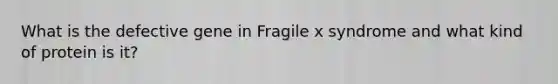 What is the defective gene in Fragile x syndrome and what kind of protein is it?