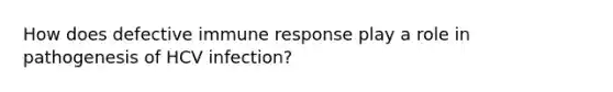 How does defective immune response play a role in pathogenesis of HCV infection?