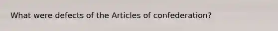 What were defects of the Articles of confederation?