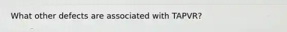What other defects are associated with TAPVR?