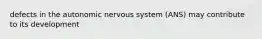 defects in the autonomic nervous system (ANS) may contribute to its development