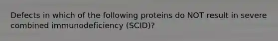 Defects in which of the following proteins do NOT result in severe combined immunodeficiency (SCID)?