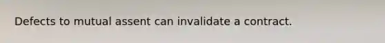 Defects to mutual assent can invalidate a contract.