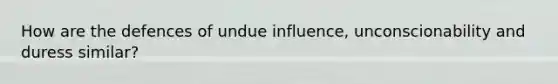 How are the defences of undue influence, unconscionability and duress similar?