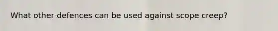 What other defences can be used against scope creep?