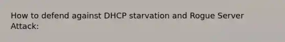 How to defend against DHCP starvation and Rogue Server Attack: