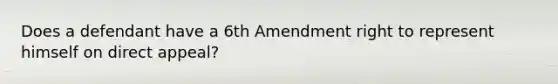 Does a defendant have a 6th Amendment right to represent himself on direct appeal?