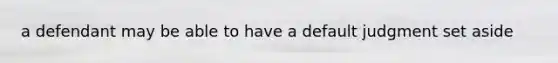 a defendant may be able to have a default judgment set aside