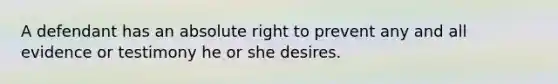 A defendant has an absolute right to prevent any and all evidence or testimony he or she desires.