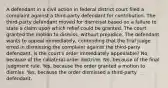 A defendant in a civil action in federal district court filed a complaint against a third-party defendant for contribution. The third-party defendant moved for dismissal based on a failure to state a claim upon which relief could be granted. The court granted the motion to dismiss, without prejudice. The defendant wants to appeal immediately, contending that the trial judge erred in dismissing the complaint against the third-party defendant. Is the court's order immediately appealable? No, because of the collateral-order doctrine. No, because of the final judgment rule. Yes, because the order granted a motion to dismiss. Yes, because the order dismissed a third-party defendant.