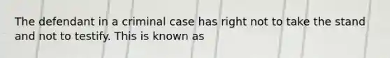 The defendant in a criminal case has right not to take the stand and not to testify. This is known as