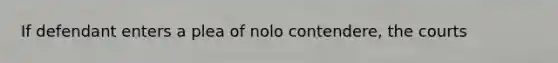 If defendant enters a plea of nolo contendere, the courts