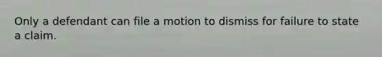 Only a defendant can file a motion to dismiss for failure to state a claim.