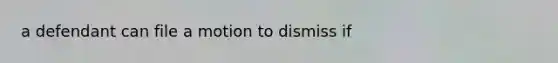 a defendant can file a motion to dismiss if