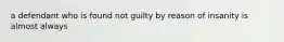 a defendant who is found not guilty by reason of insanity is almost always