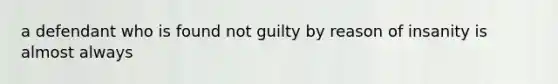 a defendant who is found not guilty by reason of insanity is almost always