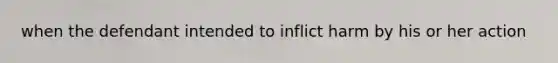 when the defendant intended to inflict harm by his or her action