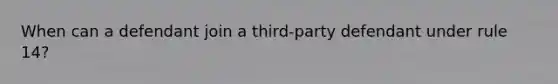 When can a defendant join a third-party defendant under rule 14?