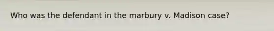 Who was the defendant in the marbury v. Madison case?