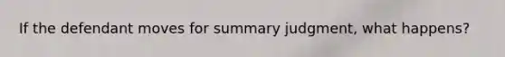 If the defendant moves for summary judgment, what happens?