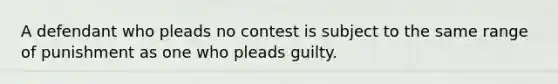 A defendant who pleads no contest is subject to the same range of punishment as one who pleads guilty.