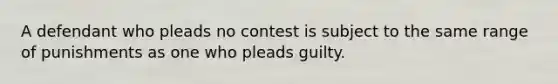 A defendant who pleads no contest is subject to the same range of punishments as one who pleads guilty.