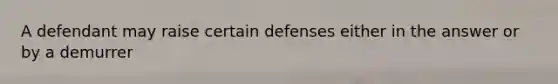 A defendant may raise certain defenses either in the answer or by a demurrer