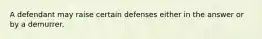 A defendant may raise certain defenses either in the answer or by a demurrer.