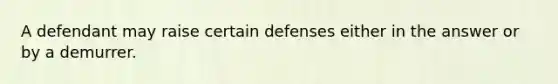 A defendant may raise certain defenses either in the answer or by a demurrer.