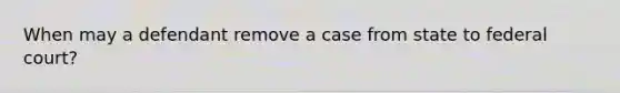 When may a defendant remove a case from state to federal court?