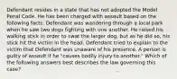 Defendant resides in a state that has not adopted the Model Penal Code. He has been charged with assault based on the following facts: Defendant was wandering through a local park when he saw two dogs fighting with one another. He raised his walking stick in order to swat the larger dog, but as he did so, his stick hit the victim in the head. Defendant tried to explain to the victim that Defendant was unaware of his presence. A person is guilty of assault if he "causes bodily injury to another." Which of the following answers best describes the law governing this case?