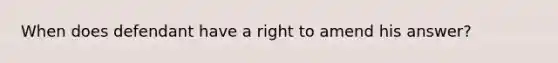 When does defendant have a right to amend his answer?