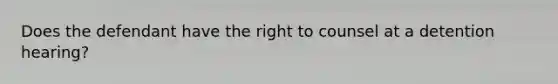 Does the defendant have the right to counsel at a detention hearing?