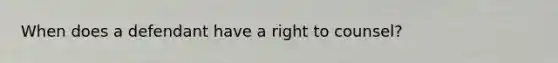 When does a defendant have a right to counsel?