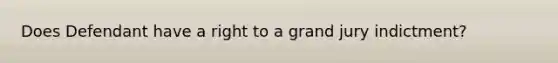Does Defendant have a right to a grand jury indictment?
