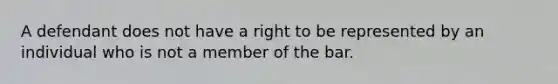 A defendant does not have a right to be represented by an individual who is not a member of the bar.