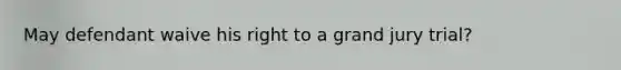 May defendant waive his right to a grand jury trial?