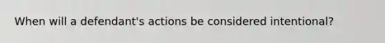 When will a defendant's actions be considered intentional?