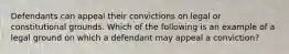 Defendants can appeal their convictions on legal or constitutional grounds. Which of the following is an example of a legal ground on which a defendant may appeal a conviction?